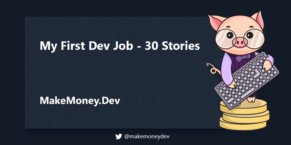 My First Developer Job - 30 Stories